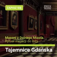 Tajemnice Gdańska. Masoni z Dolnego Miasta. Rytuał inicjacji do loży.