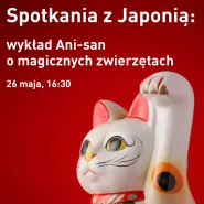 Spotkania z Japonią: wykład Ani-san o magicznych zwierzętach