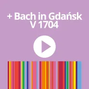 ORGANy PLUS+ | Bach in Gdańsk V 1704 