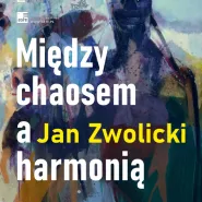 Jan Zwolicki. Między chaosem a harmonią - wystawa malarstwa