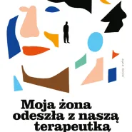 Moja żona odeszła z naszą terapeutką