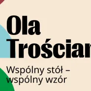 Wspólny stół - wspólny wzór - warsztat z Olą Trościankowską | Wokół wspólnego stołu