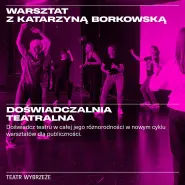 Doświadczalnia teatralna. Warsztat z Katarzyną Borkowską