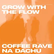 Grow with the flow - coffee rave na dachu - coffee rave na dachu 