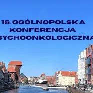 16. Ogólnopolska Konferencja Psychoonkologiczna