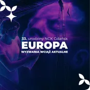 Europa - wyzwania wciąż aktualne | Interdyscyplinarny projekt artystyczny na 33. urodziny NCK Gdańsk