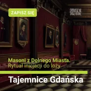 Tajemnice Gdańska. Masoni z Dolnego Miasta. Rytuał inicjacji do loży