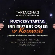 Muzyczny Tartak: Jan Michał Ogień w Kosmosie
