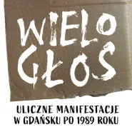 Wielogłos. Uliczne manifestacje w Gdańsku po 1989 roku | Wystawa