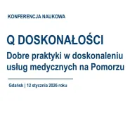 VII Konferencja Naukowa Q Doskonałości: Dobre praktyki w doskonaleniu usług medycznych na Pomorzu