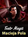 Teatr Magii Macieja Pola