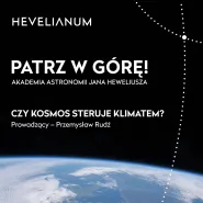 Patrz w górę! Akademia astronomii Jana Heweliusza. - Czy kosmos steruje klimatem?