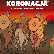 Misja Koronacja. Pomorze za pierwszych Piastów
