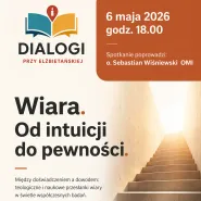 Dialogi przy Elżbietańskiej: Wiara. Od intuicji do pewności.