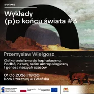 Wykłady (p)o końcu świata #3 | Przemysław Wielgosz: Od kolonializmu do kapitałocenu