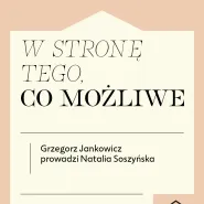 W stronę tego, co możliwe. Spotkanie z Grzegorzem Jankowiczem
