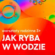 Warsztaty rodzinne. Jak ryba w wodzie 3+