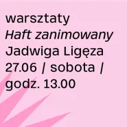 Warsztaty Haft zanimowany Jadwigi Ligęzy