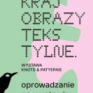 Oprowadzanie kuratorskie po wystawie Krajobrazy tekstylne. Wystawa Knots and Patterns