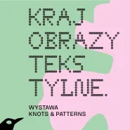 Oprowadzanie kuratorskie po wystawie Krajobrazy tekstylne. Wystawa Knots and Patterns