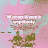W poszukiwaniu wspólnoty. Warsztat towarzyszący spektaklowi "Kobieta samotna"