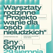 Warsztaty rodzinne Projektowanie dla osób nieludzkich | Sny o Gdyni