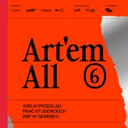 Art'em All 6 - Wielki Przegląd Prac Studenckich ASP Gdańsk 