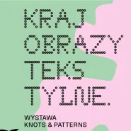 Oprowadzanie kuratorskie po wystawie Krajobrazy tekstylne. Wystawa Knots and Patterns