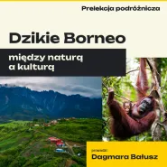 Prelekcja podróżnicza: Dzikie Borneo - między naturą a kulturą