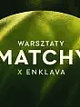 Warsztaty Matchy & Enklava