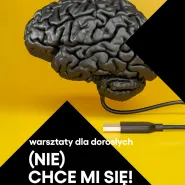 Warsztaty dla dorosłych. (Nie) chce mi się