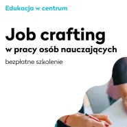 Job crafting w pracy osób nauczających | Bezpłatne szkolenie