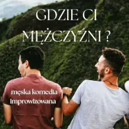 Gdzie ci mężczyźni? Męska komedia impro