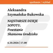 Najstarsze dzieje Sopotu. Powstanie Skansenu na Grodzisku / Aleksandra Szymańska-Bukowska