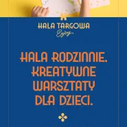 Hala Rodzinnie. Warsztaty dla dzieci