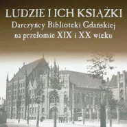 Ludzie i ich książki. Darczyńcy Biblioteki Gdańskiej na przełomie XIX i XX wieku.