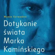 Spotkanie autorskie z Markiem Kamińskim oraz książką "Dotykanie świata Marka Kamińskiego"