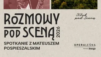Zaproszenie na Rozmowy pod Sceną Opery Leśnej; gość: Mateusz Pospieszalski