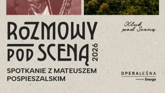 Zaproszenie na Rozmowy pod Sceną Opery Leśnej; gość: Mateusz Pospieszalski