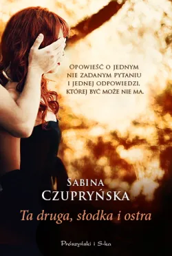 Sabina Czupryńska, "Ta druga, słodka i ostra", Wydawnictwo Prószyński i S-ka 2013