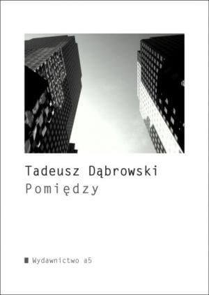 "Pomiędzy" Tadeusza Dąbrowskiego, Wydawnictwo a5, Kraków 2013. Cena 20-26 zł.