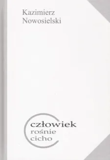 Kazimierz Nowosielski, "Człowiek rośnie cicho", Wydawnictwo Bernardinum 2010