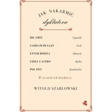 "Jak nakarmić dyktatora" - książka Pawła Szabłowskiego.