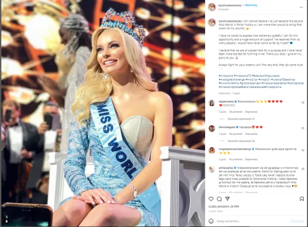 Karolina Bielawska zdobyła pierwsze miejsce w 70. edycji Miss World 2021. Jest drugą Polką w historii, której przyznano koronę najpiękniejszej kobiety świata. Przed przeszło trzema dekadami tytuł ten przyznano Anecie Kręglickiej. 