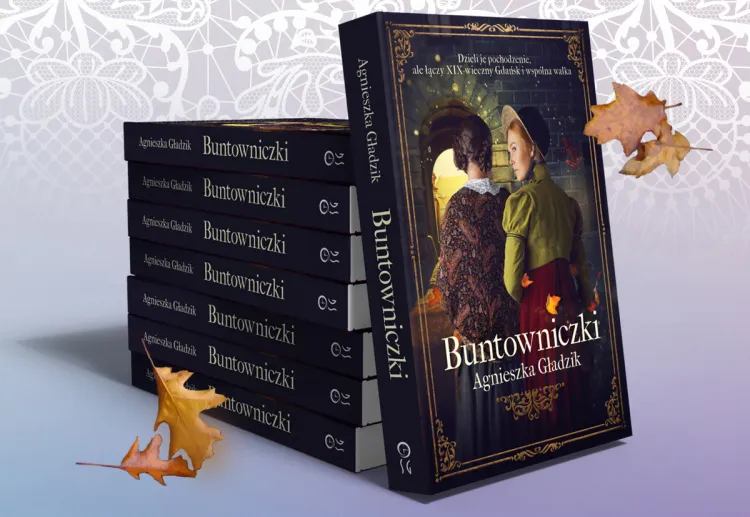 Piąta powieść Agnieszki Gładzik zatytułowana "Buntowniczki" zabiera nas w podróż do Gdańska drugiej połowy XIX wieku.